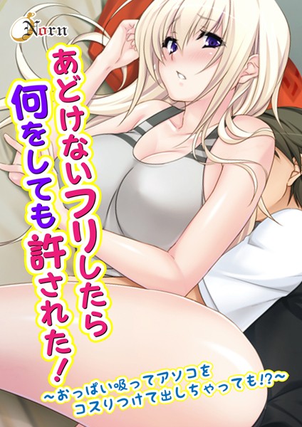 あどけないフリしたら何をしても許された！〜おっぱい吸ってアソコをコスりつけて出しちゃっても！？〜（単話）